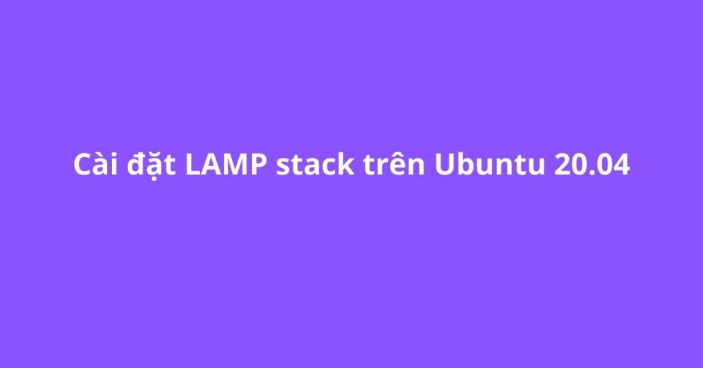 LAMP là gì - Một hướng dẫn toàn diện về công nghệ web phổ biến